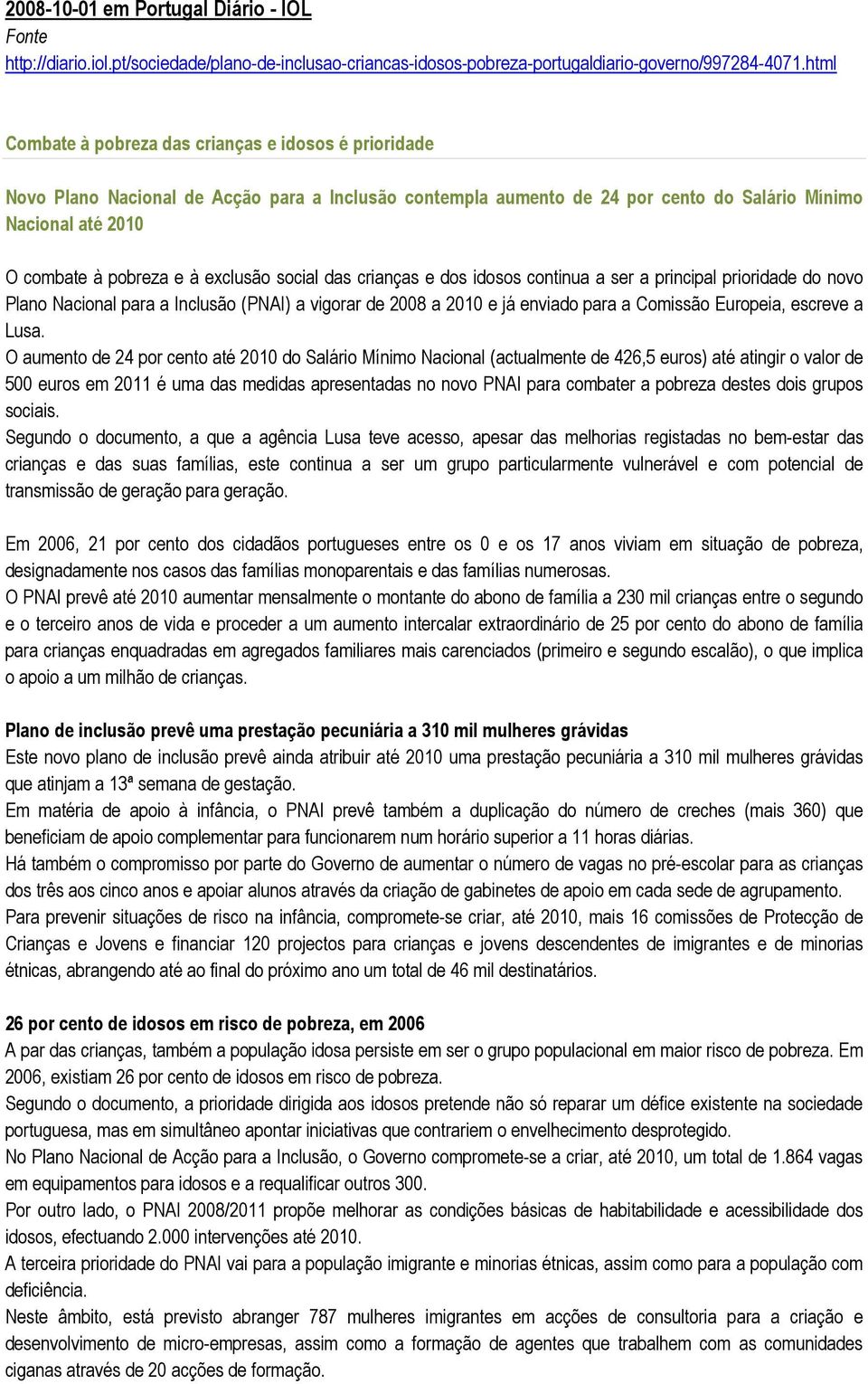 exclusão social das crianças e dos idosos continua a ser a principal prioridade do novo Plano Nacional para a Inclusão (PNAI) a vigorar de 2008 a 2010 e já enviado para a Comissão Europeia, escreve a