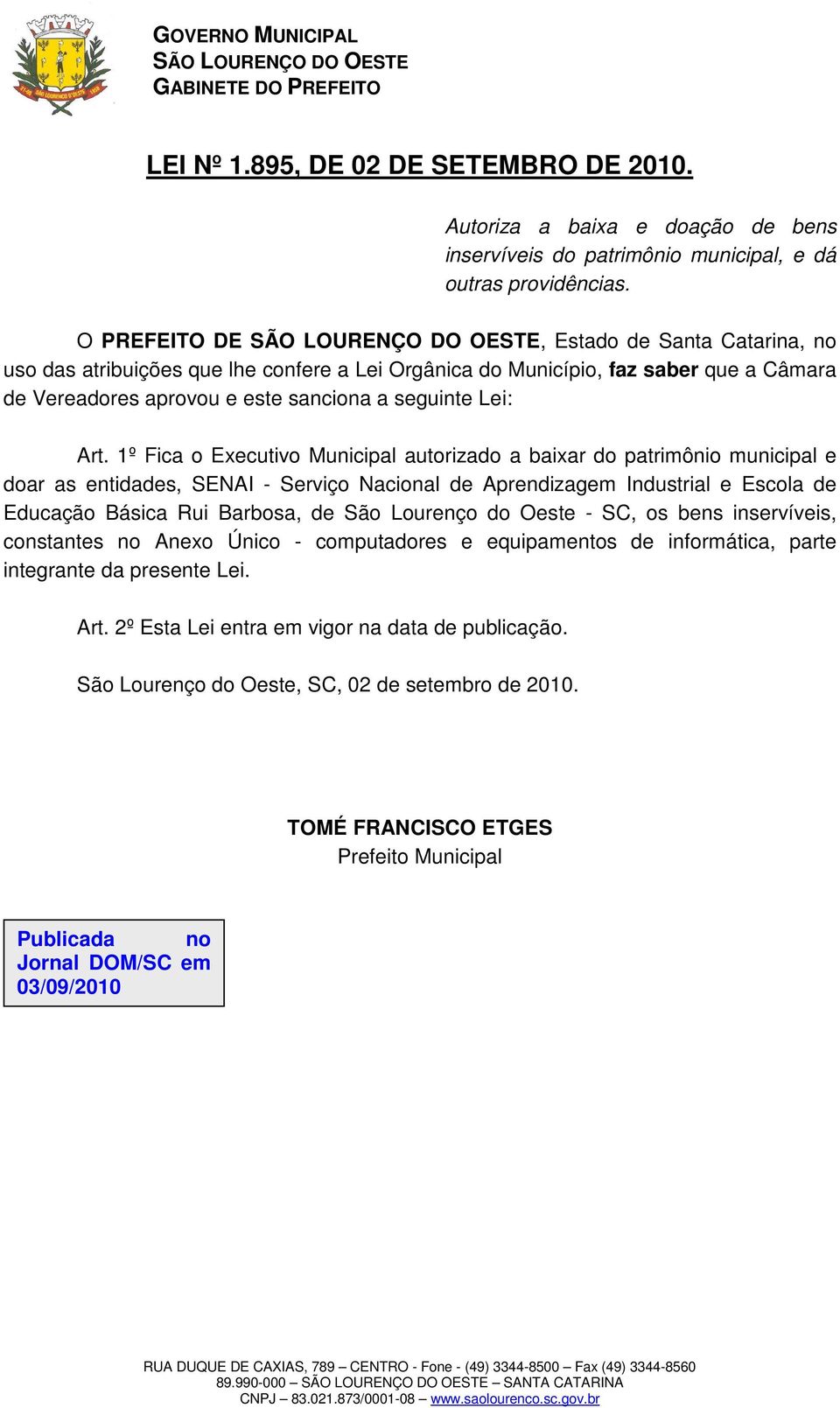 1º Fica o Executivo Municipal autorizado a baixar do patrimônio municipal e doar as entidades, SENAI - Serviço Nacional de Aprendizagem Industrial e Escola de Educação Básica Rui Barbosa, de São