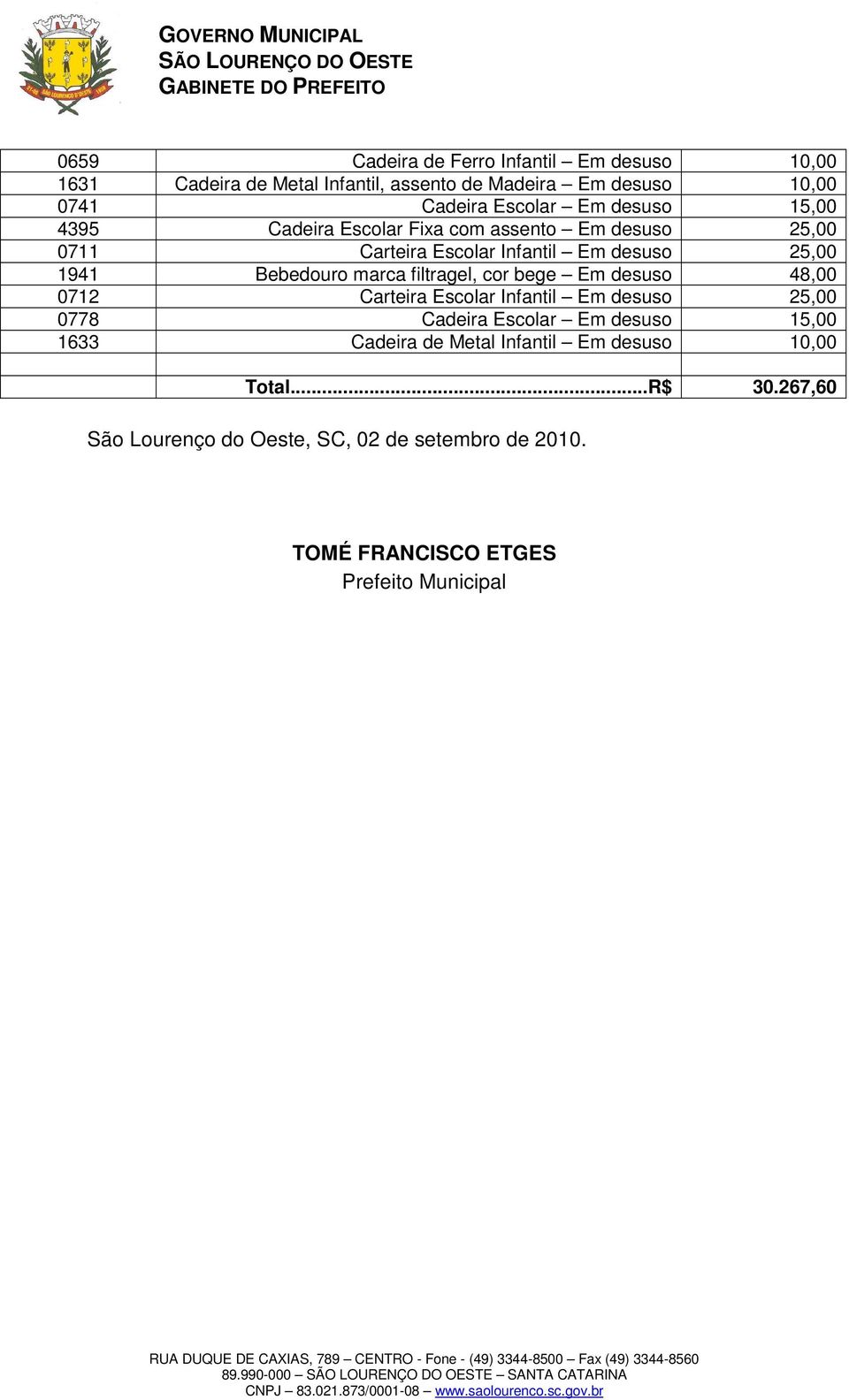 filtragel, cor bege Em 48,00 0712 Carteira Escolar Infantil Em 25,00 0778 Cadeira Escolar Em 15,00 1633 Cadeira de Metal