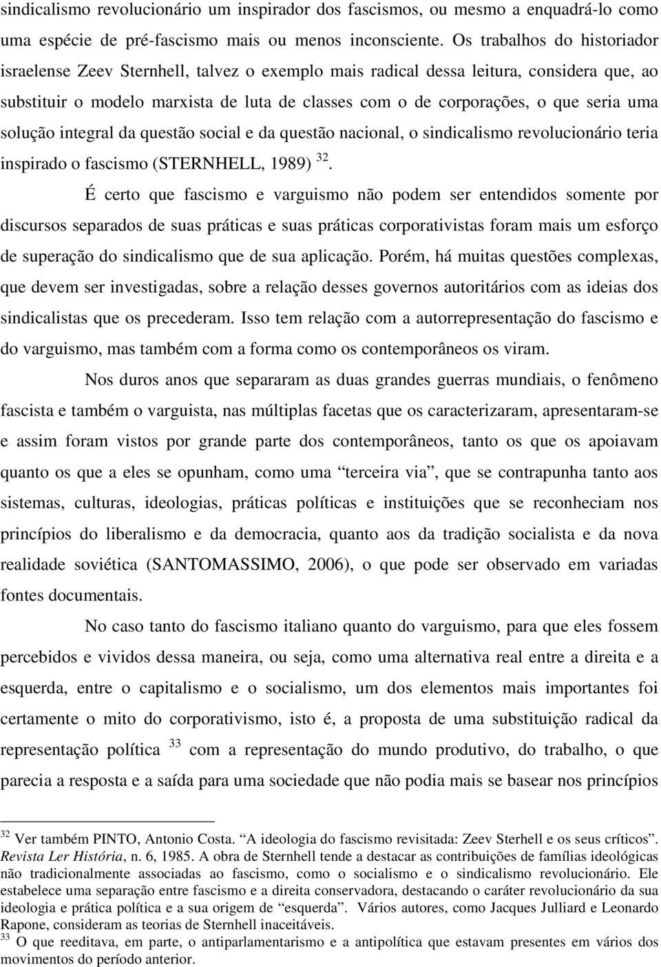 uma solução integral da questão social e da questão nacional, o sindicalismo revolucionário teria inspirado o fascismo (STERNHELL, 1989) 32.