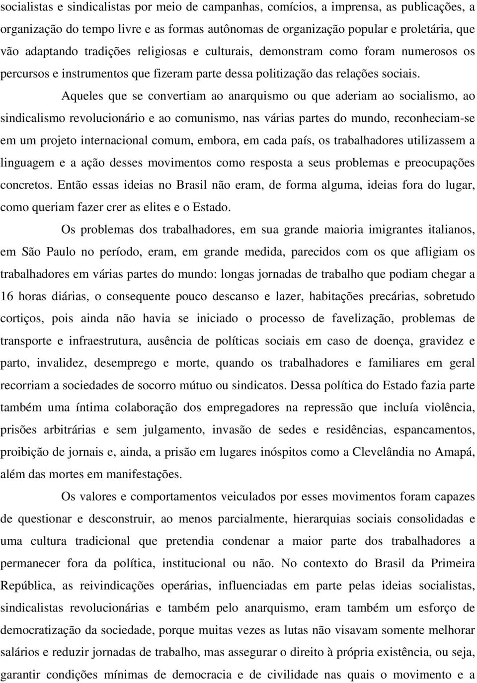 Aqueles que se convertiam ao anarquismo ou que aderiam ao socialismo, ao sindicalismo revolucionário e ao comunismo, nas várias partes do mundo, reconheciam-se em um projeto internacional comum,