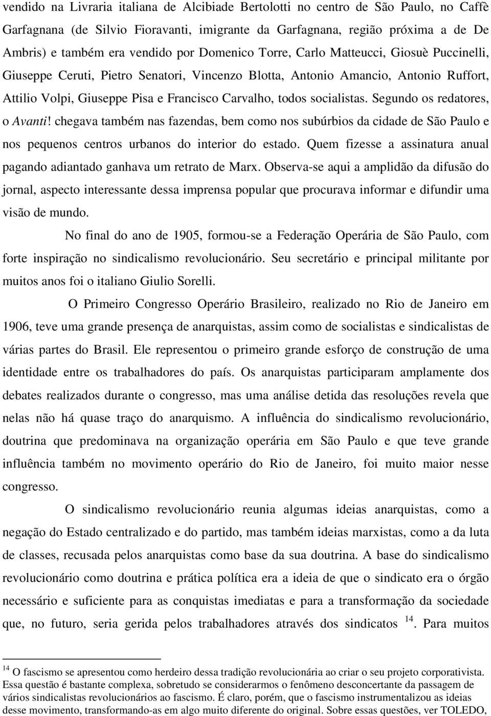 socialistas. Segundo os redatores, o Avanti! chegava também nas fazendas, bem como nos subúrbios da cidade de São Paulo e nos pequenos centros urbanos do interior do estado.