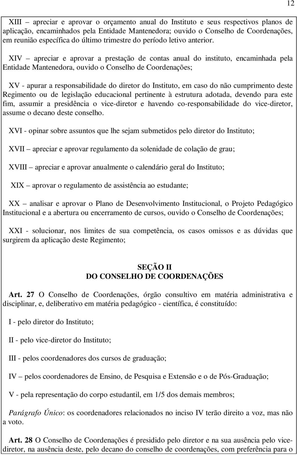 XIV apreciar e aprovar a prestação de contas anual do instituto, encaminhada pela Entidade Mantenedora, ouvido o Conselho de Coordenações; XV - apurar a responsabilidade do diretor do Instituto, em