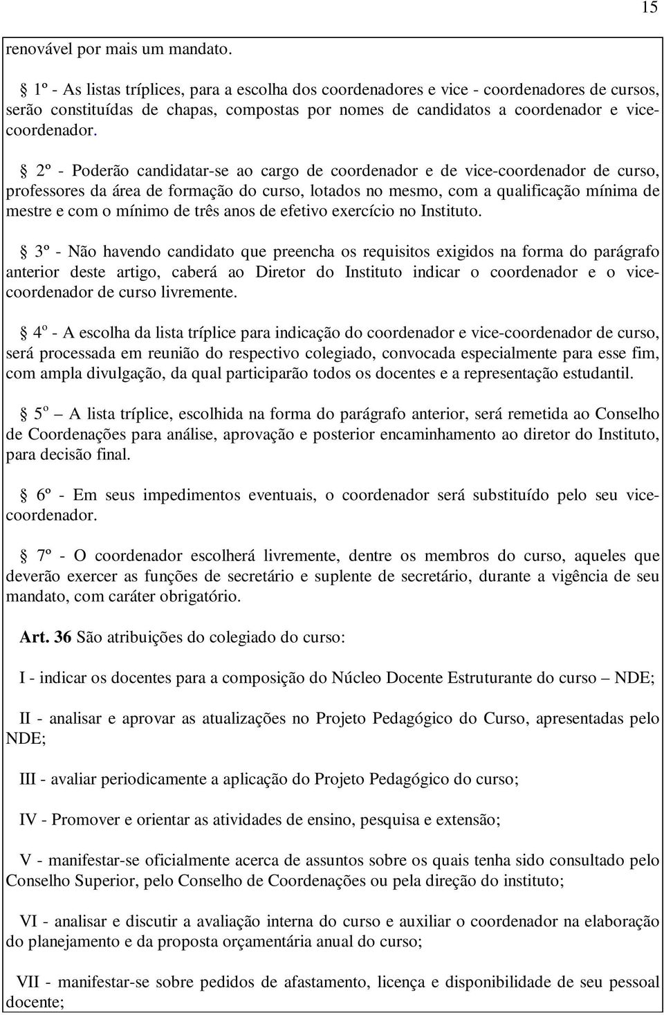 2º - Poderão candidatar-se ao cargo de coordenador e de vice-coordenador de curso, professores da área de formação do curso, lotados no mesmo, com a qualificação mínima de mestre e com o mínimo de