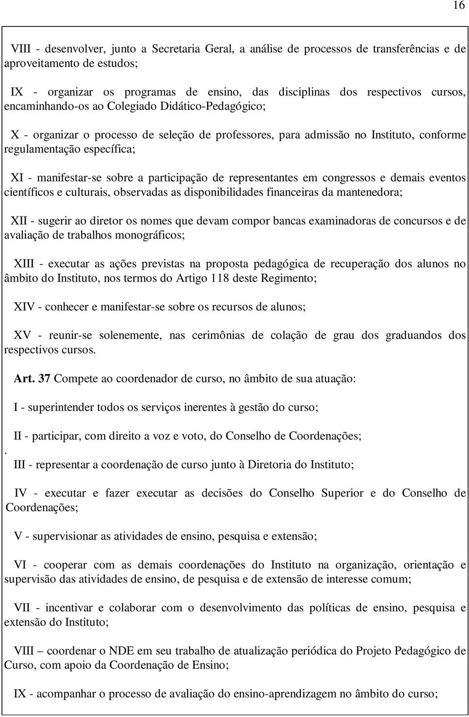 a participação de representantes em congressos e demais eventos científicos e culturais, observadas as disponibilidades financeiras da mantenedora; XII - sugerir ao diretor os nomes que devam compor