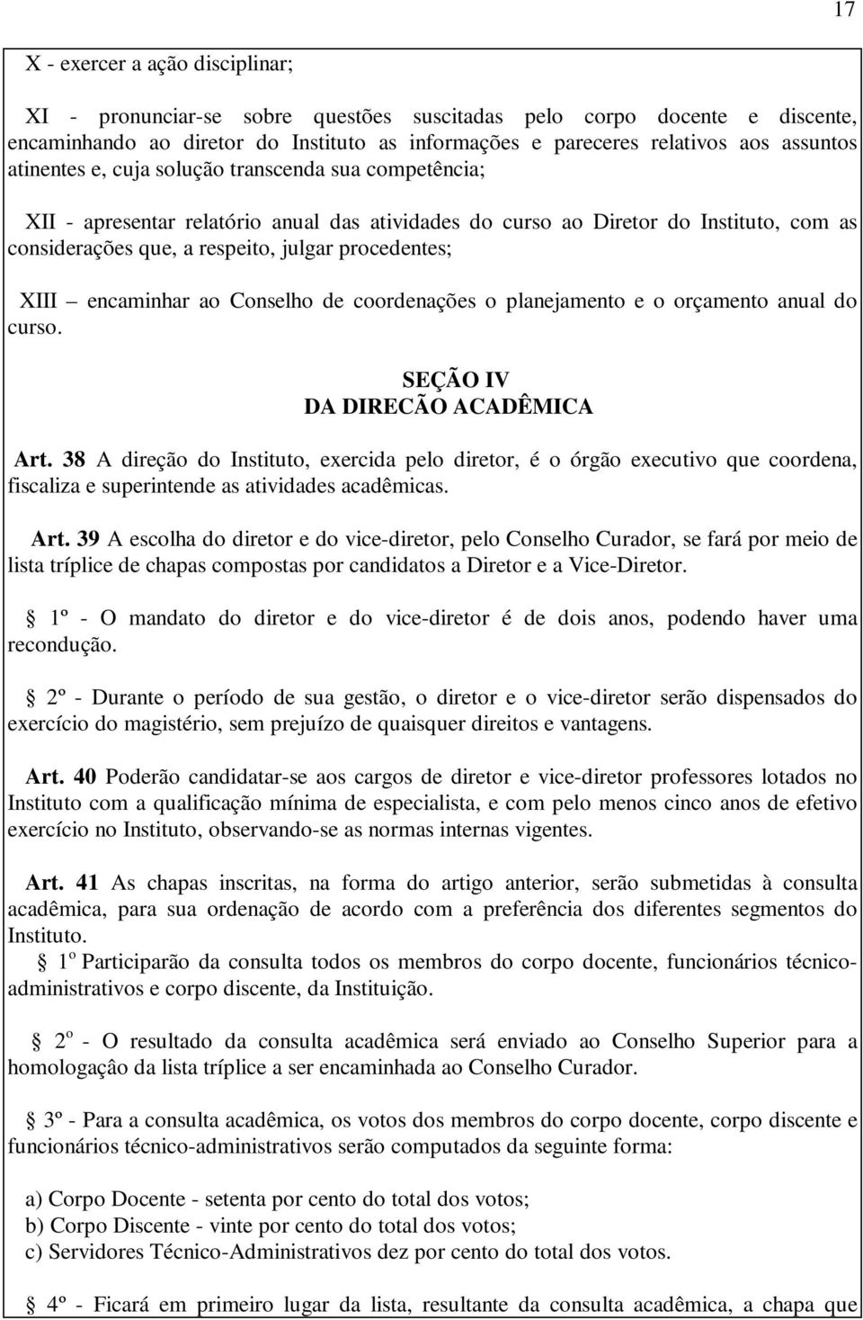 encaminhar ao Conselho de coordenações o planejamento e o orçamento anual do curso. SEÇÃO IV DA DIRECÃO ACADÊMICA Art.