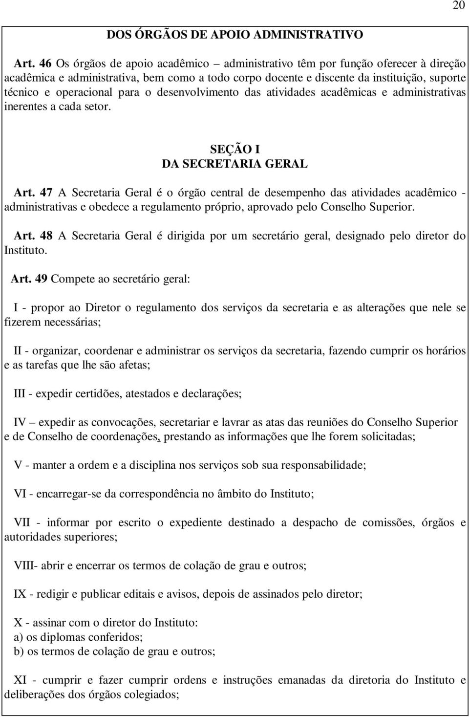 para o desenvolvimento das atividades acadêmicas e administrativas inerentes a cada setor. SEÇÃO I DA SECRETARIA GERAL Art.