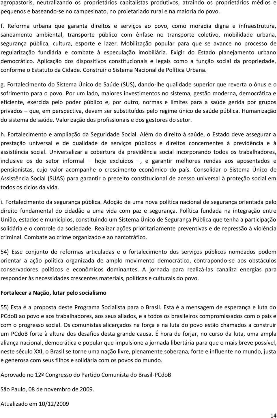 pública, cultura, esporte e lazer. Mobilização popular para que se avance no processo de regularização fundiária e combate à especulação imobiliária. Exigir do Estado planejamento urbano democrático.