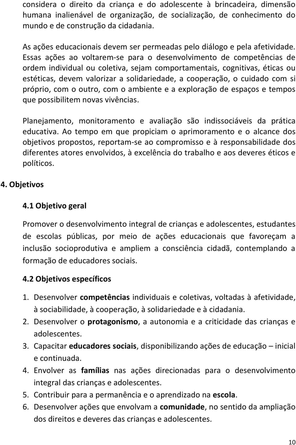 Essas ações ao voltarem-se para o desenvolvimento de competências de ordem individual ou coletiva, sejam comportamentais, cognitivas, éticas ou estéticas, devem valorizar a solidariedade, a