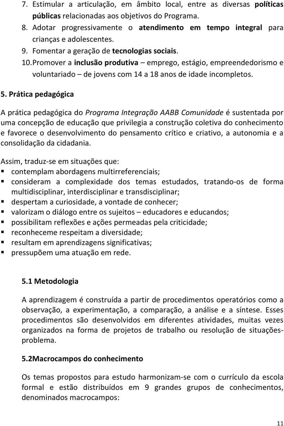 Promover a inclusão produtiva emprego, estágio, empreendedorismo e voluntariado de jovens com 14 a 18 anos de idade incompletos. 5.