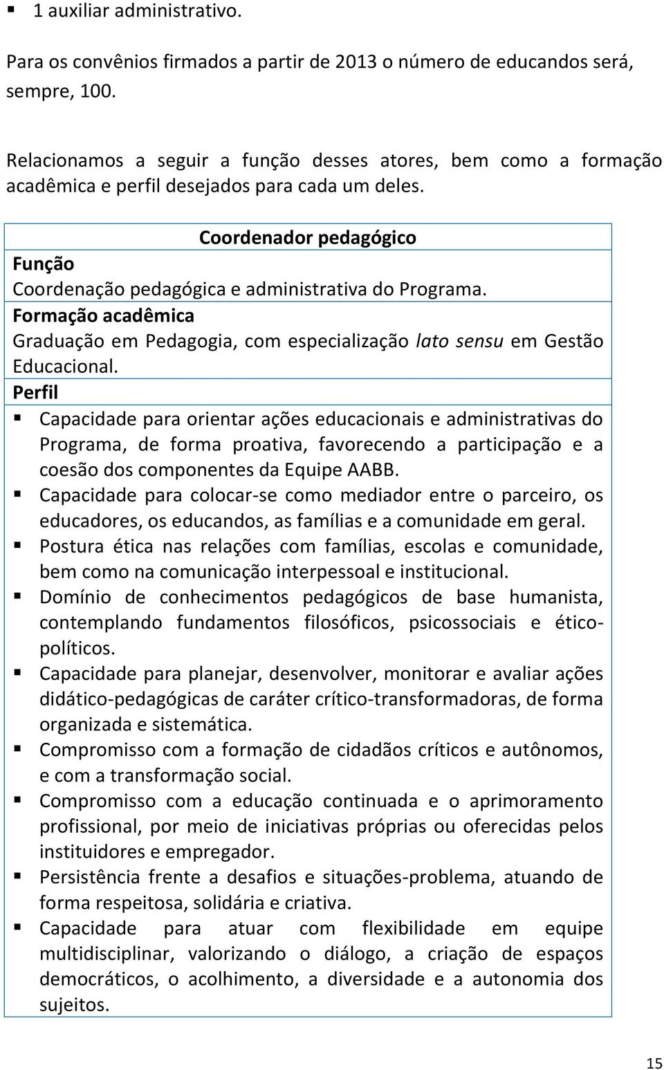 Formação acadêmica Graduação em Pedagogia, com especialização lato sensu em Gestão Educacional.