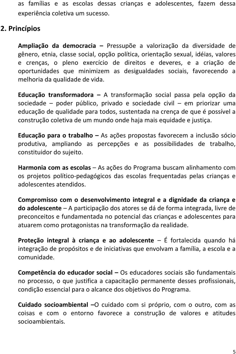 e deveres, e a criação de oportunidades que minimizem as desigualdades sociais, favorecendo a melhoria da qualidade de vida.