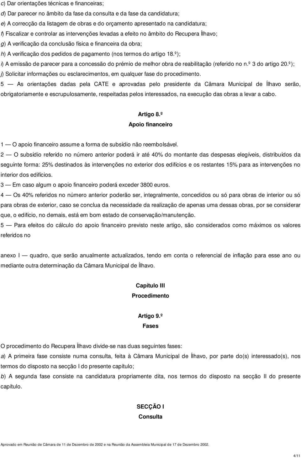 do artigo 18.º); i) A emissão de parecer para a concessão do prémio de melhor obra de reabilitação (referido no n.º 3 do artigo 20.