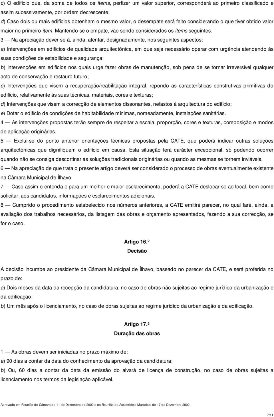 3 Na apreciação dever-se-á, ainda, atentar, designadamente, nos seguintes aspectos: a) Intervenções em edifícios de qualidade arquitectónica, em que seja necessário operar com urgência atendendo às