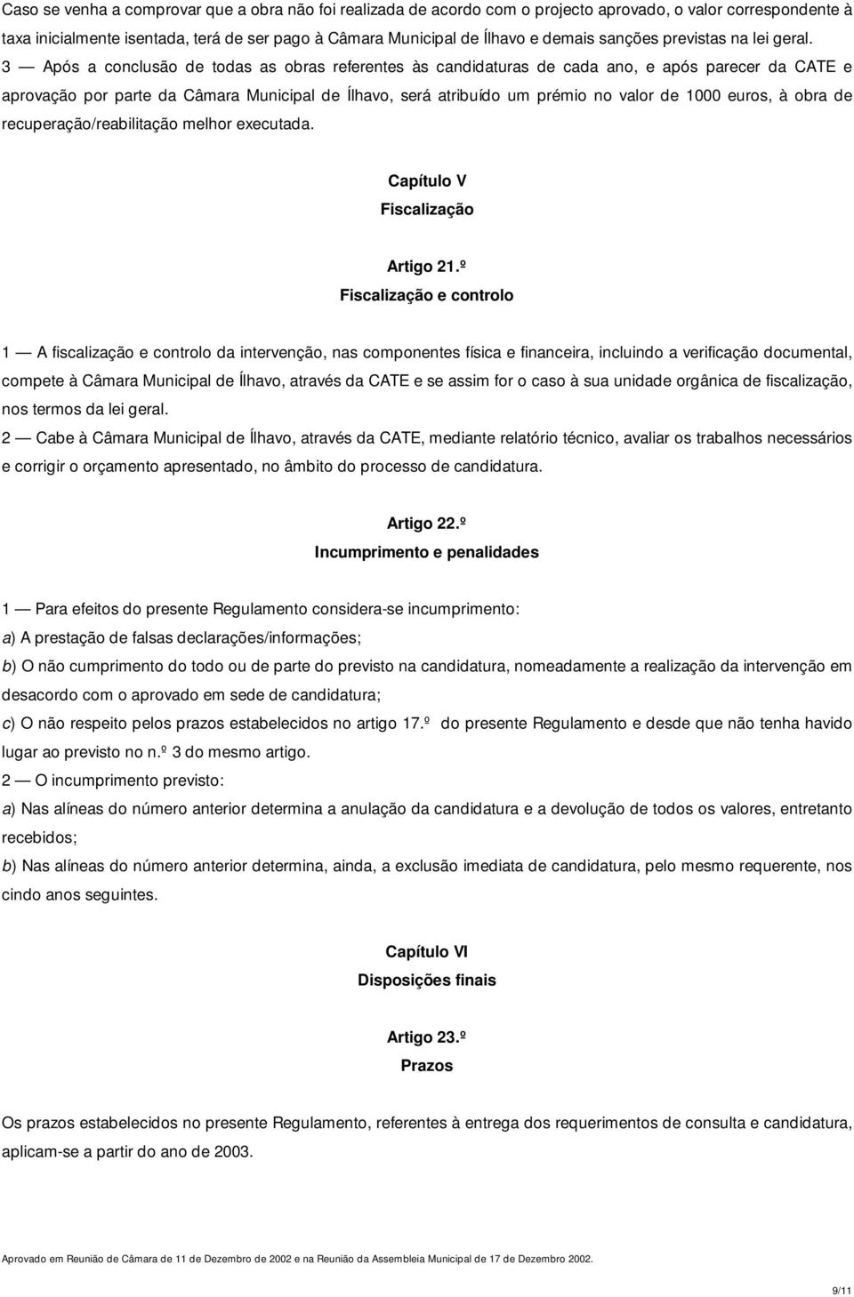 3 Após a conclusão de todas as obras referentes às candidaturas de cada ano, e após parecer da CATE e aprovação por parte da Câmara Municipal de Ílhavo, será atribuído um prémio no valor de 1000