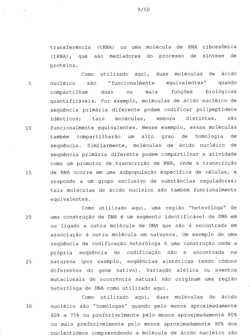 Por exemplo, moléculas de ácido nucléico de seqüência primária diferente podem codificar polipeptídeos idênticos; tais moléculas, embora distintas, são 10 funcionalmente equivalentes.