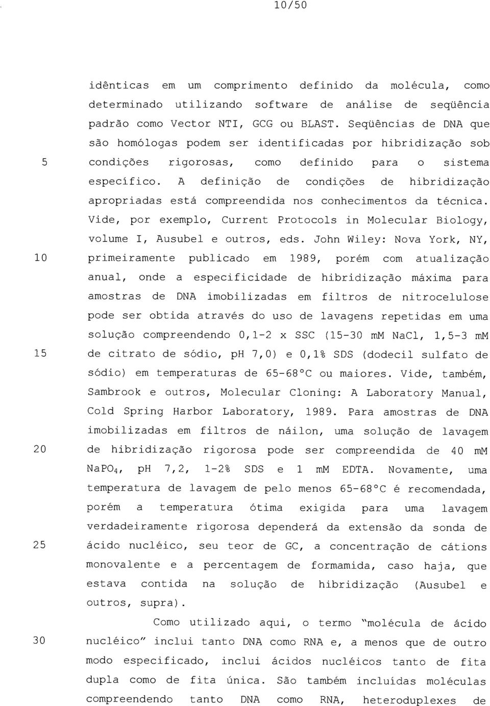 A definição de condições de hibridização apropriadas está compreendida nos conhecimentos da técnica. Vide, por exemplo, Current Protocols in Molecular Biology, volume I, Ausubel e outros, eds.