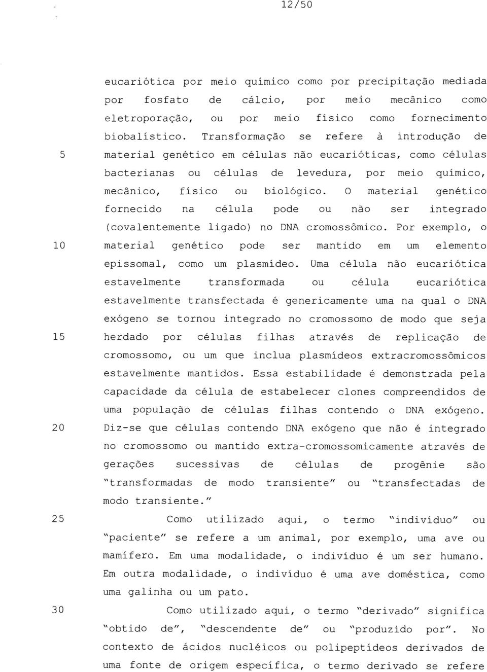 O material genético fornecido na célula pode ou não ser integrado (covalentemente ligado) no DNA cromossômico.