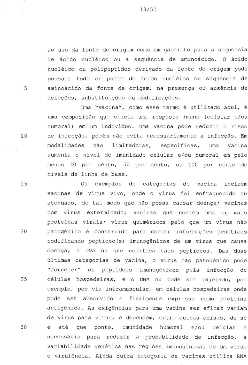 substituições ou modificações. Uma "vacina", como esse termo é utilizado aqui, uma composição que elicia uma resposta imune (celular e/ou humoral) em um indivíduo.