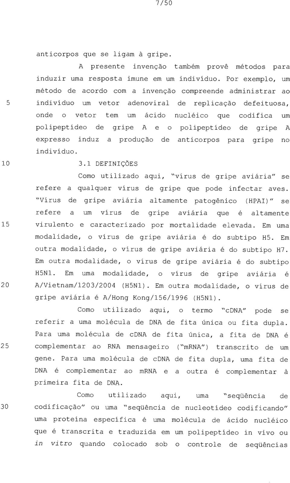 gripe A e o polipeptídeo de gripe A expresso induz a produção de anticorpos para gripe no indivíduo. 10 3.