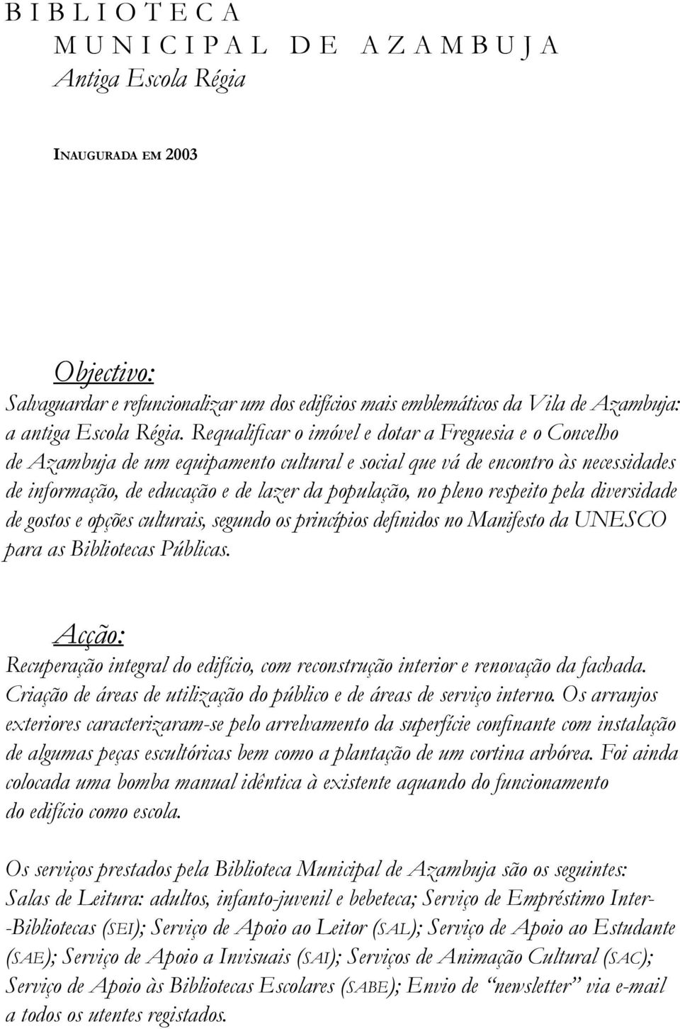 Requalificar o imóvel e dotar a Freguesia e o Concelho de Azambuja de um equipamento cultural e social que vá de encontro às necessidades de informação, de educação e de lazer da população, no pleno