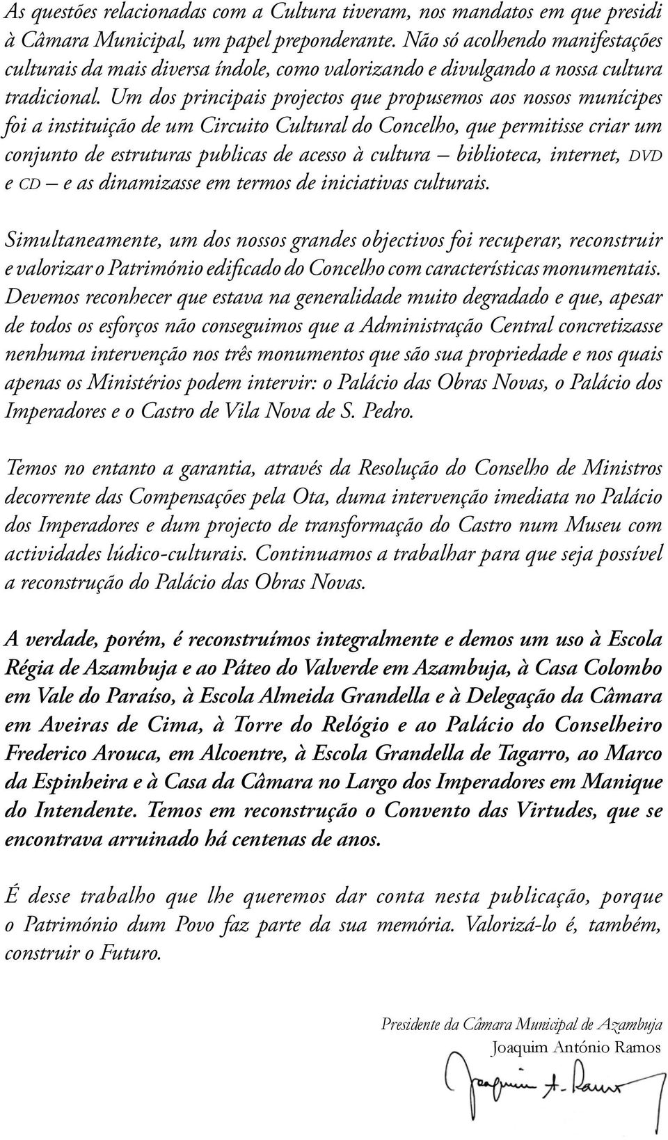 Um dos principais projectos que propusemos aos nossos munícipes foi a instituição de um Circuito Cultural do Concelho, que permitisse criar um conjunto de estruturas publicas de acesso à cultura