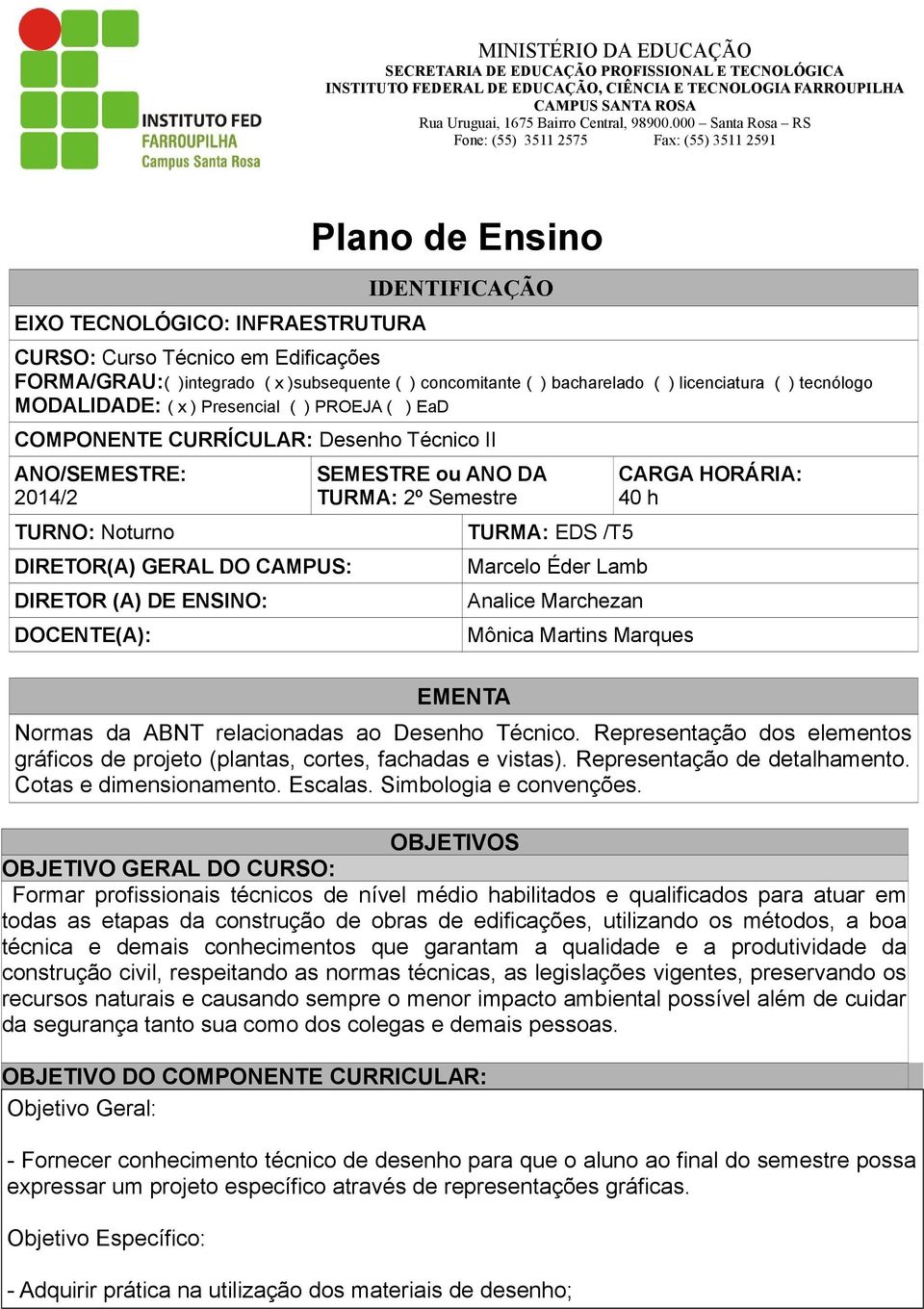 GERAL DO CAMPUS: DIRETOR (A) DE ENSINO: DOCENTE(A): EMENTA Marcelo Éder Lamb Analice Marchezan Mônica Martins Marques CARGA HORÁRIA: 40 h Normas da ABNT relacionadas ao Desenho Técnico.