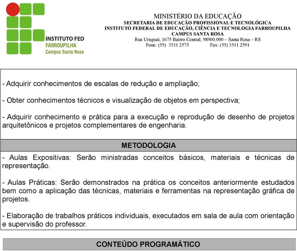 METODOLOGIA - Aulas Expositivas: Serão ministradas conceitos básicos, materiais e técnicas de representação.