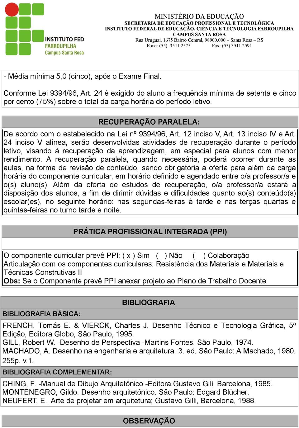 RECUPERAÇÃO PARALELA: De acordo com o estabelecido na Lei nº 9394/96, Art. 12 inciso V, Art. 13 inciso IV e Art.