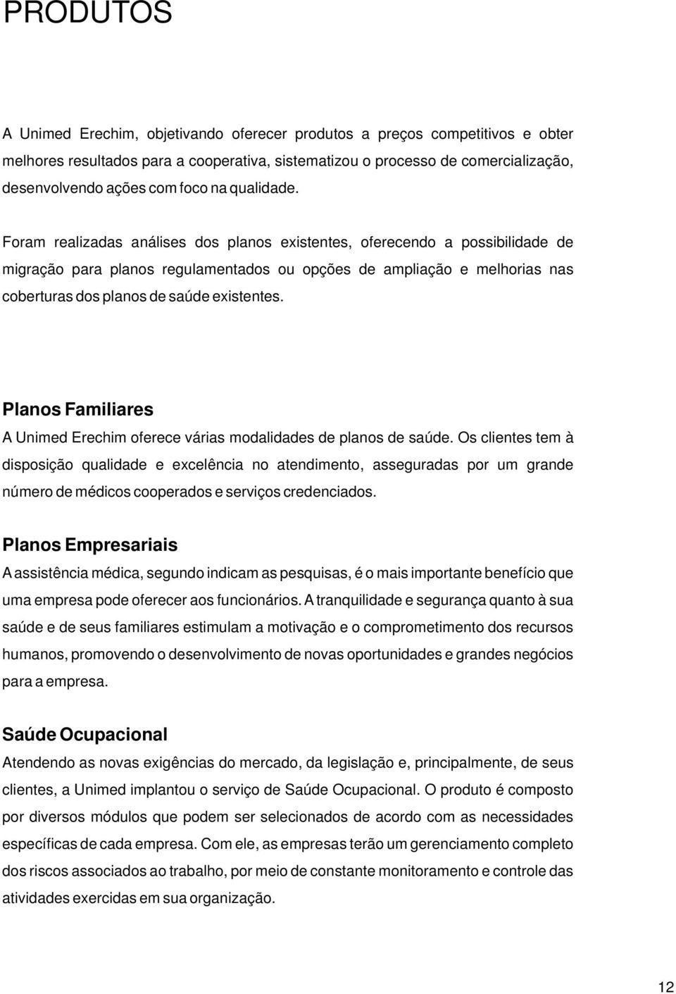 Foram realizadas análises dos planos existentes, oferecendo a possibilidade de migração para planos regulamentados ou opções de ampliação e melhorias nas coberturas dos planos de saúde existentes.