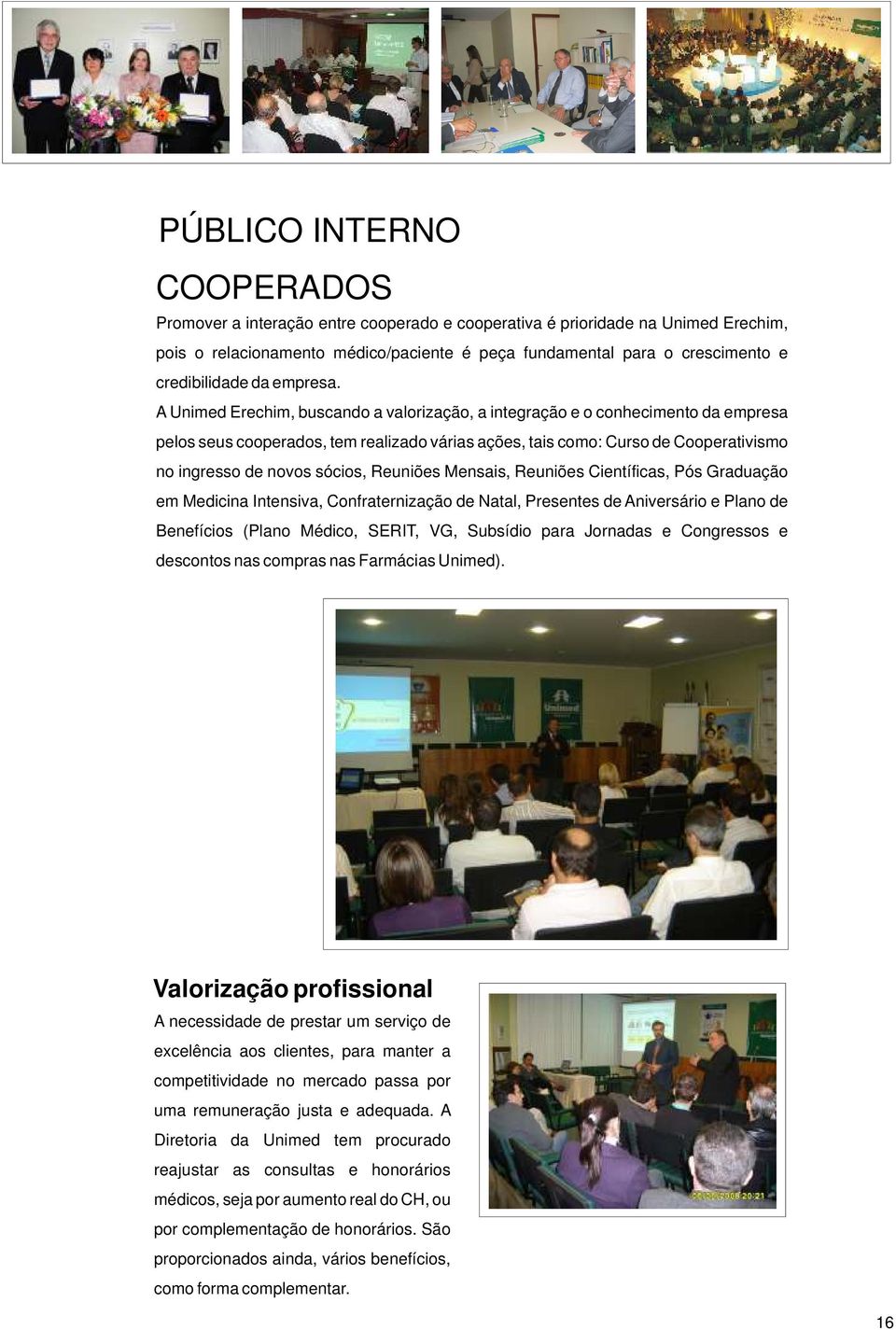 A Unimed Erechim, buscando a valorização, a integração e o conhecimento da empresa pelos seus cooperados, tem realizado várias ações, tais como: Curso de Cooperativismo no ingresso de novos sócios,