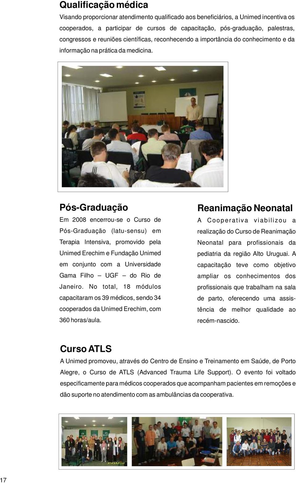 Pós-Graduação Em 2008 encerrou-se o Curso de Pós-Graduação (latu-sensu) em Terapia Intensiva, promovido pela Unimed Erechim e Fundação Unimed em conjunto com a Universidade Gama Filho UGF do Rio de