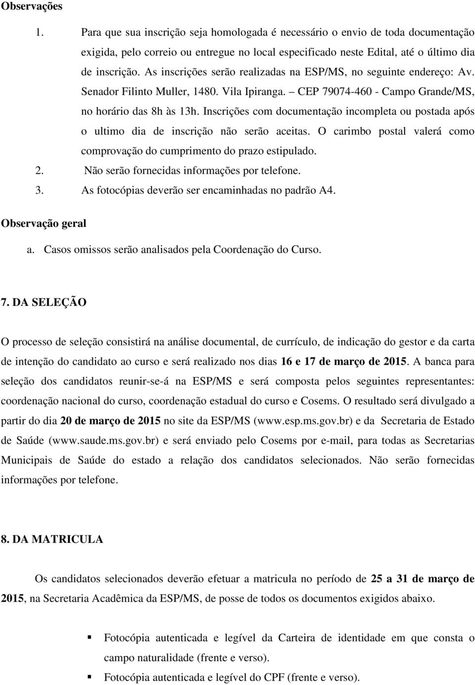 Inscrições com documentação incompleta ou postada após o ultimo dia de inscrição não serão aceitas. O carimbo postal valerá como comprovação do cumprimento do prazo estipulado. 2.