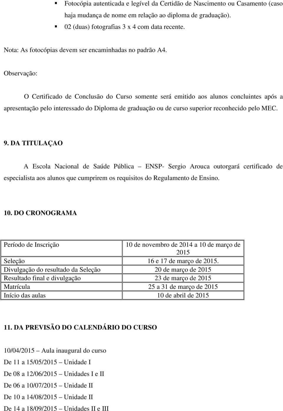 Observação: O Certificado de Conclusão do Curso somente será emitido aos alunos concluintes após a apresentação pelo interessado do Diploma de graduação ou de curso superior reconhecido pelo MEC. 9.