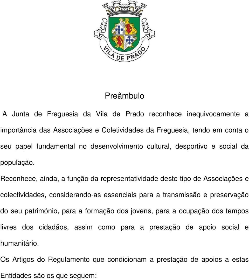 Reconhece, ainda, a função da representatividade deste tipo de Associações e colectividades, considerando-as essenciais para a transmissão e preservação do seu