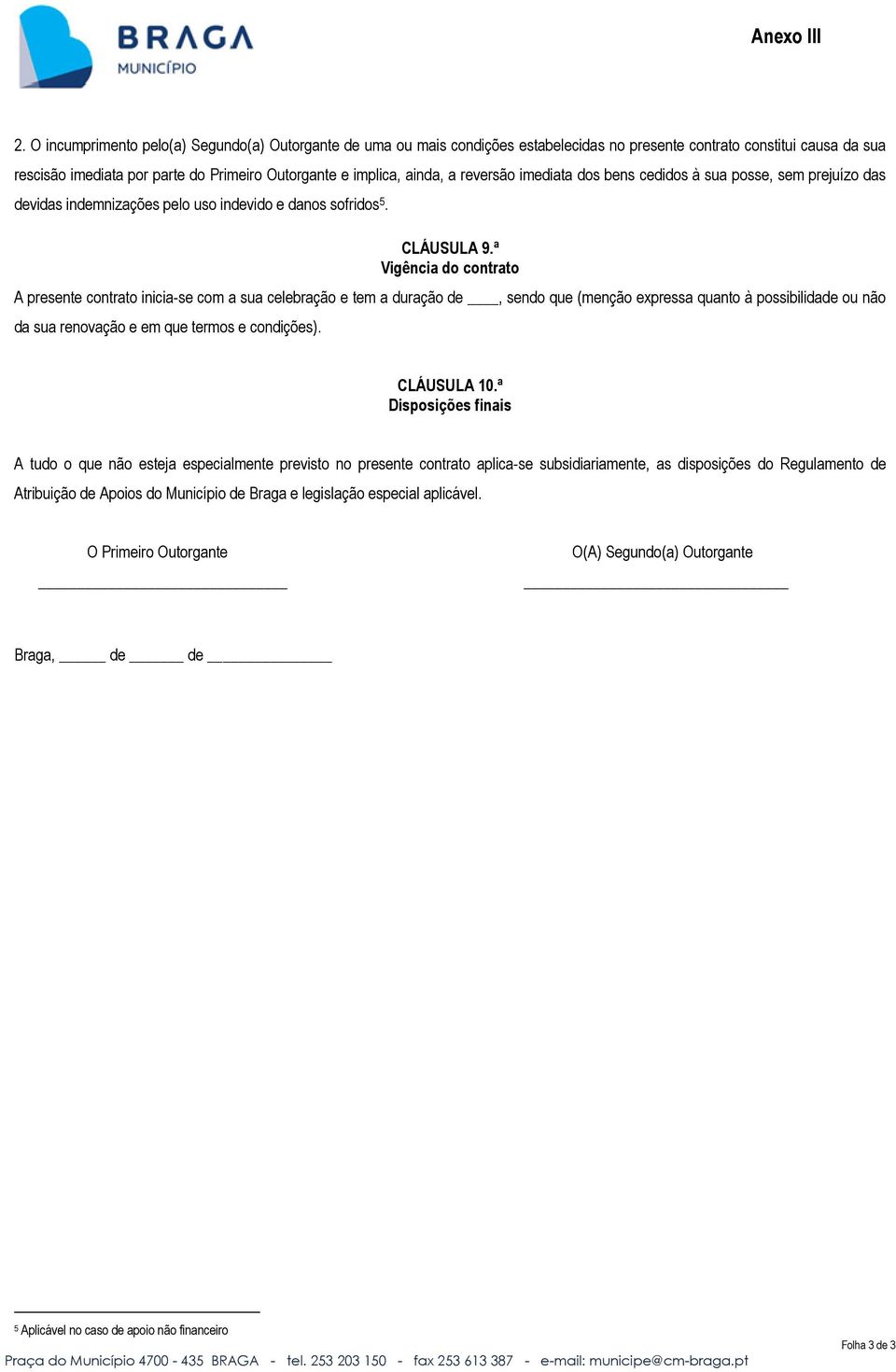 reversão imediata dos bens cedidos à sua posse, sem prejuízo das devidas indemnizações pelo uso indevido e danos sofridos 5. CLÁUSULA 9.