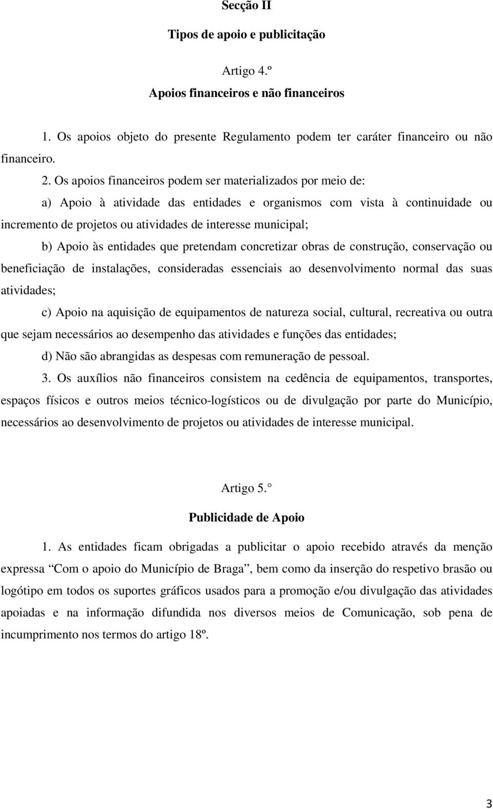 Apoio às entidades que pretendam concretizar obras de construção, conservação ou beneficiação de instalações, consideradas essenciais ao desenvolvimento normal das suas atividades; c) Apoio na