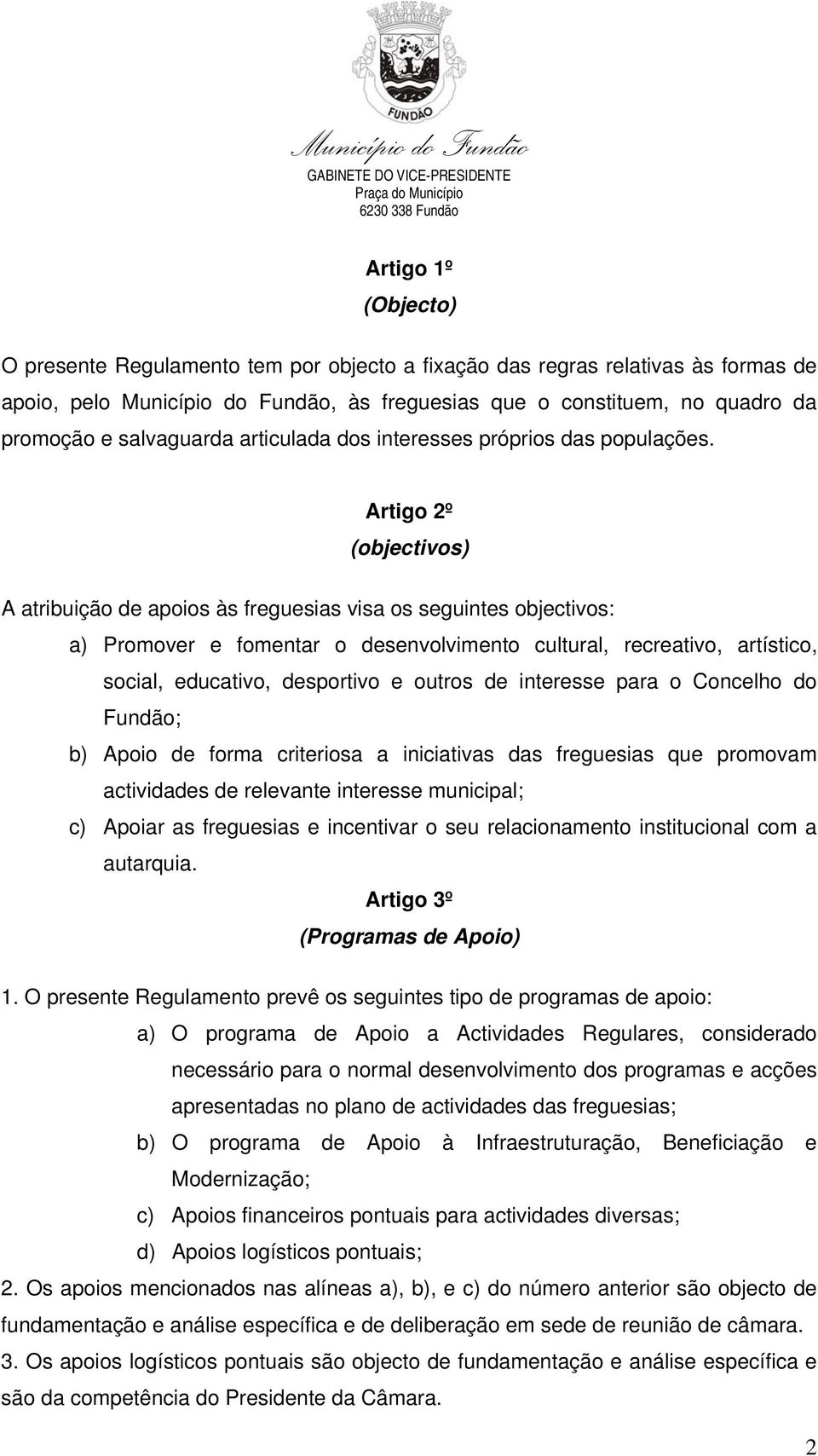 Artigo 2º (objectivos) A atribuição de apoios às freguesias visa os seguintes objectivos: a) Promover e fomentar o desenvolvimento cultural, recreativo, artístico, social, educativo, desportivo e