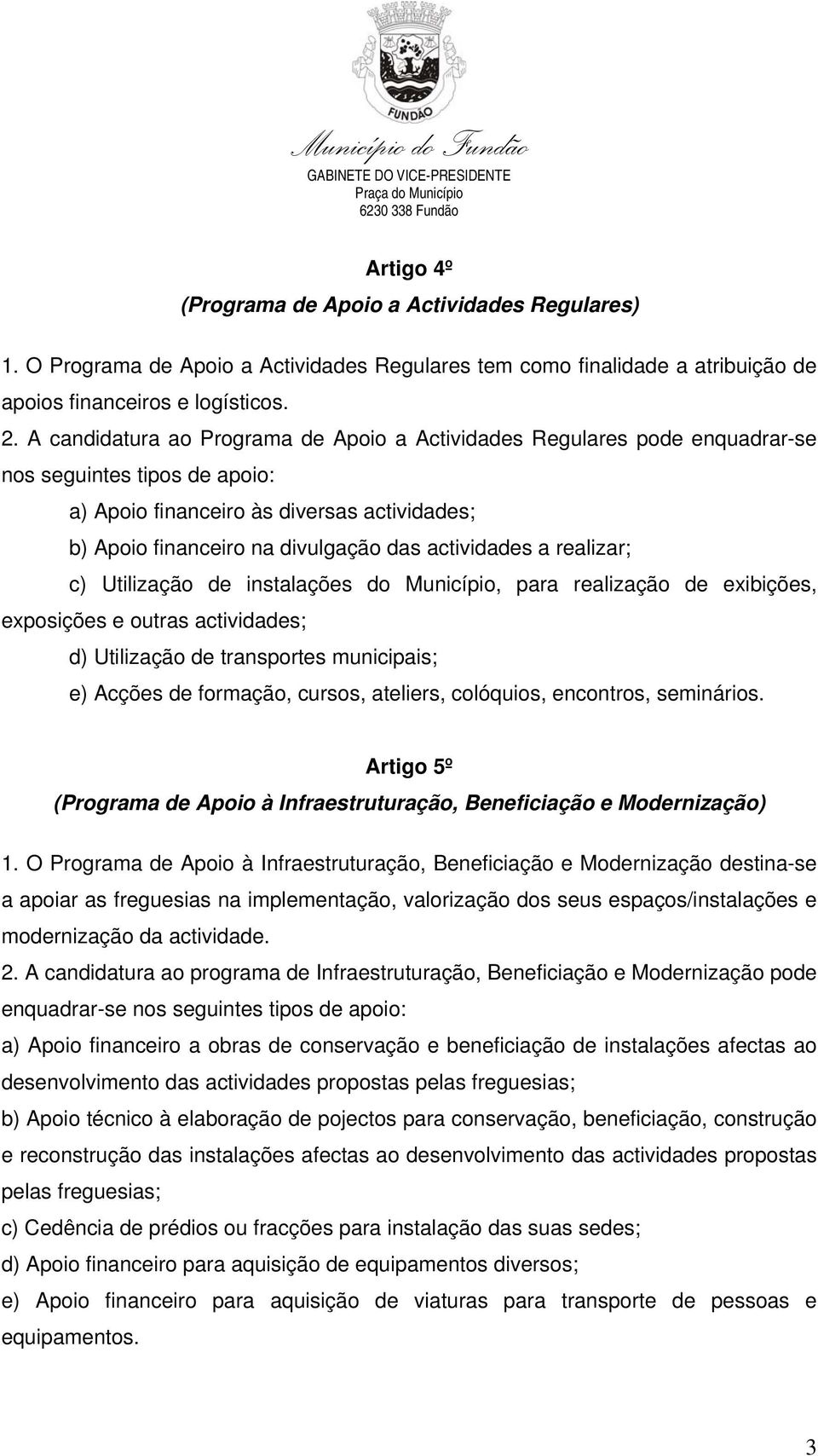 actividades a realizar; c) Utilização de instalações do Município, para realização de exibições, exposições e outras actividades; d) Utilização de transportes municipais; e) Acções de formação,