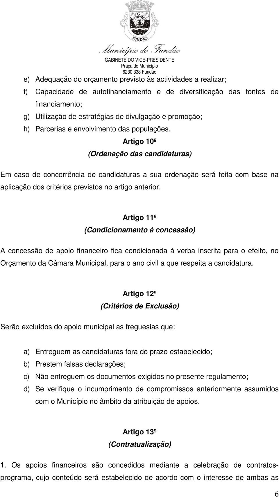 Artigo 10º (Ordenação das candidaturas) Em caso de concorrência de candidaturas a sua ordenação será feita com base na aplicação dos critérios previstos no artigo anterior.