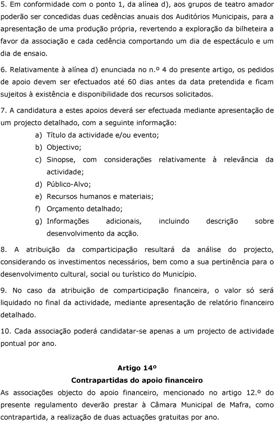 º 4 do presente artigo, os pedidos de apoio devem ser efectuados até 60 dias antes da data pretendida e ficam sujeitos à existência e disponibilidade dos recursos solicitados. 7.