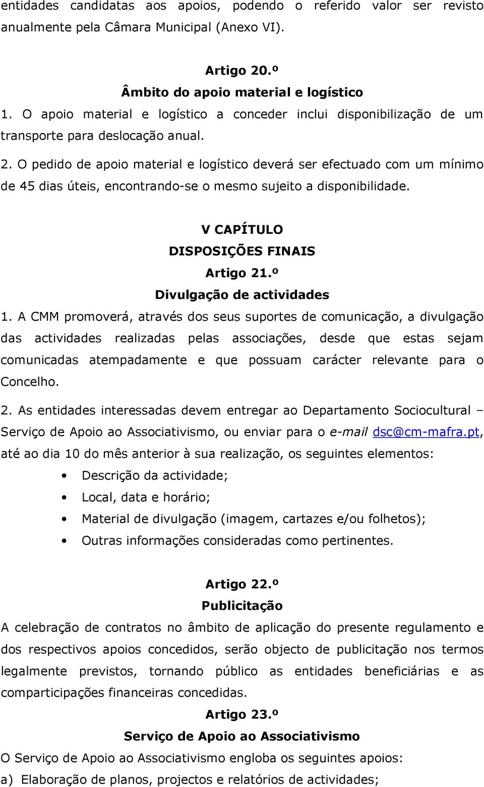 O pedido de apoio material e logístico deverá ser efectuado com um mínimo de 45 dias úteis, encontrando-se o mesmo sujeito a disponibilidade. V CAPÍTULO DISPOSIÇÕES FINAIS Artigo 21.