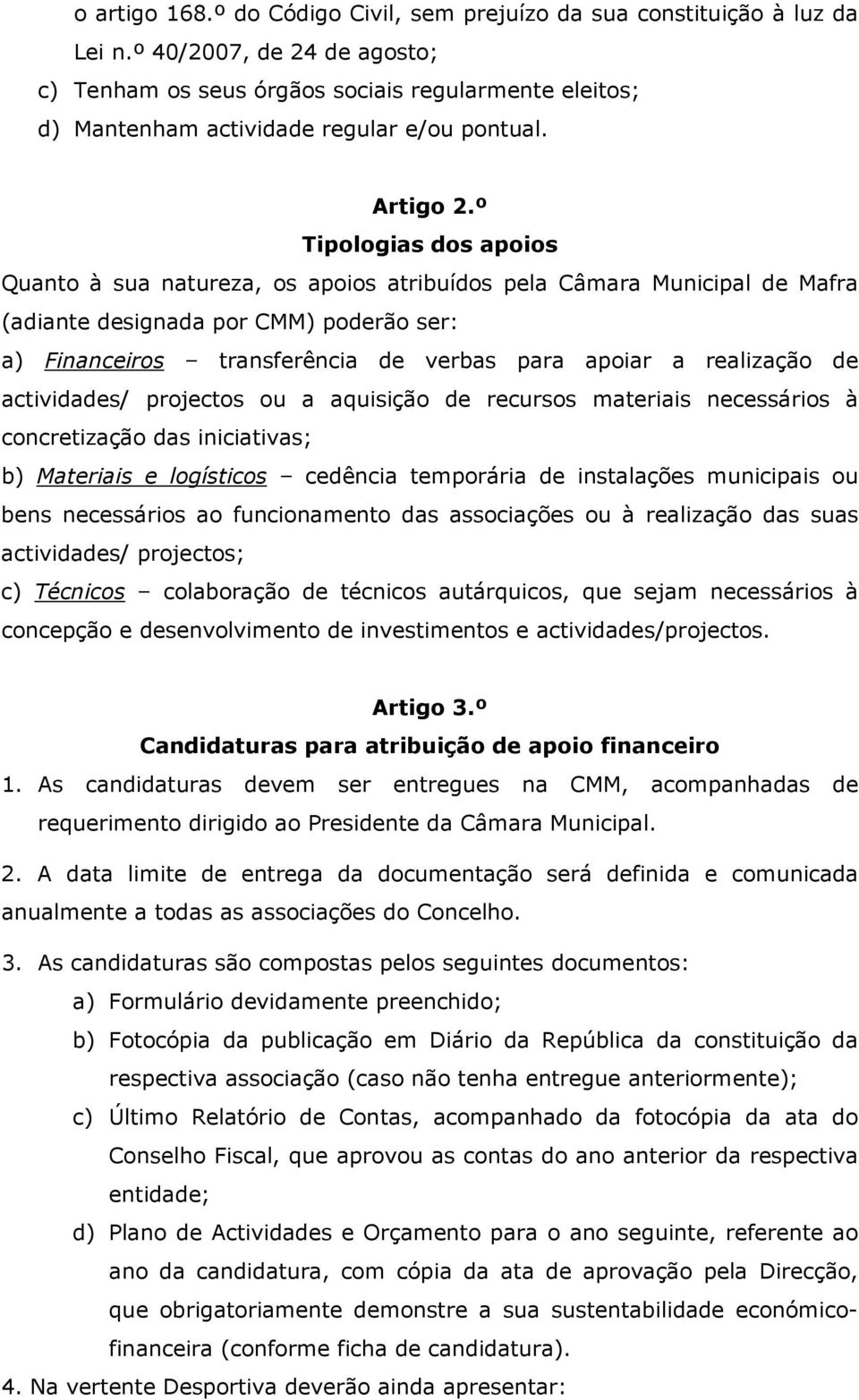 º Tipologias dos apoios Quanto à sua natureza, os apoios atribuídos pela Câmara Municipal de Mafra (adiante designada por CMM) poderão ser: a) Financeiros transferência de verbas para apoiar a