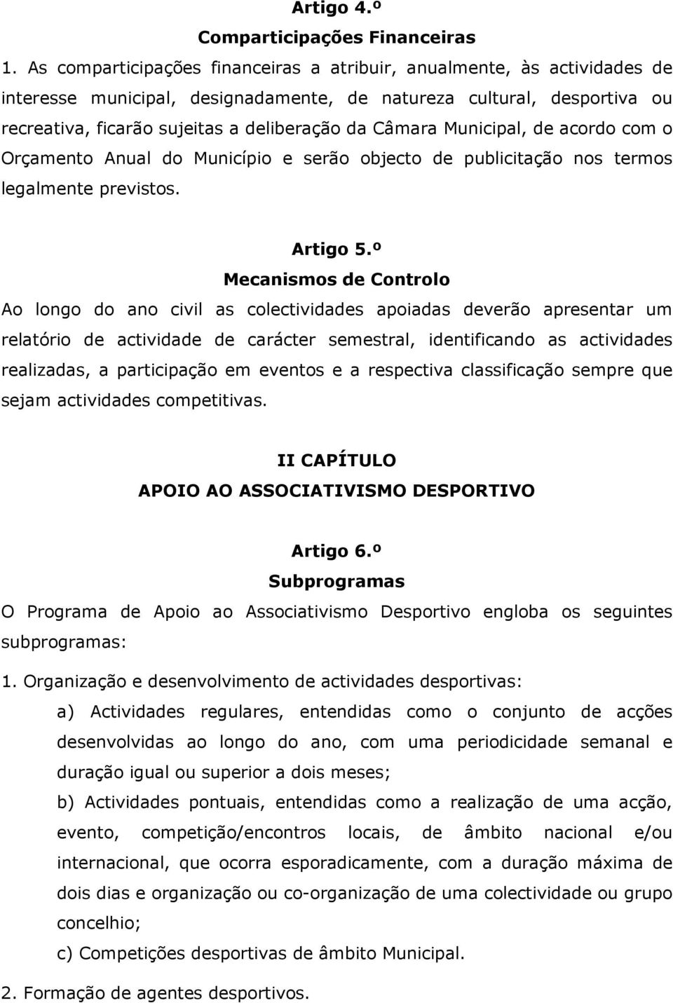 Municipal, de acordo com o Orçamento Anual do Município e serão objecto de publicitação nos termos legalmente previstos. Artigo 5.