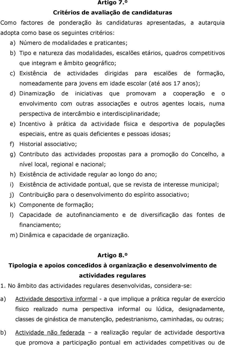 e natureza das modalidades, escalões etários, quadros competitivos que integram e âmbito geográfico; c) Existência de actividades dirigidas para escalões de formação, nomeadamente para jovens em