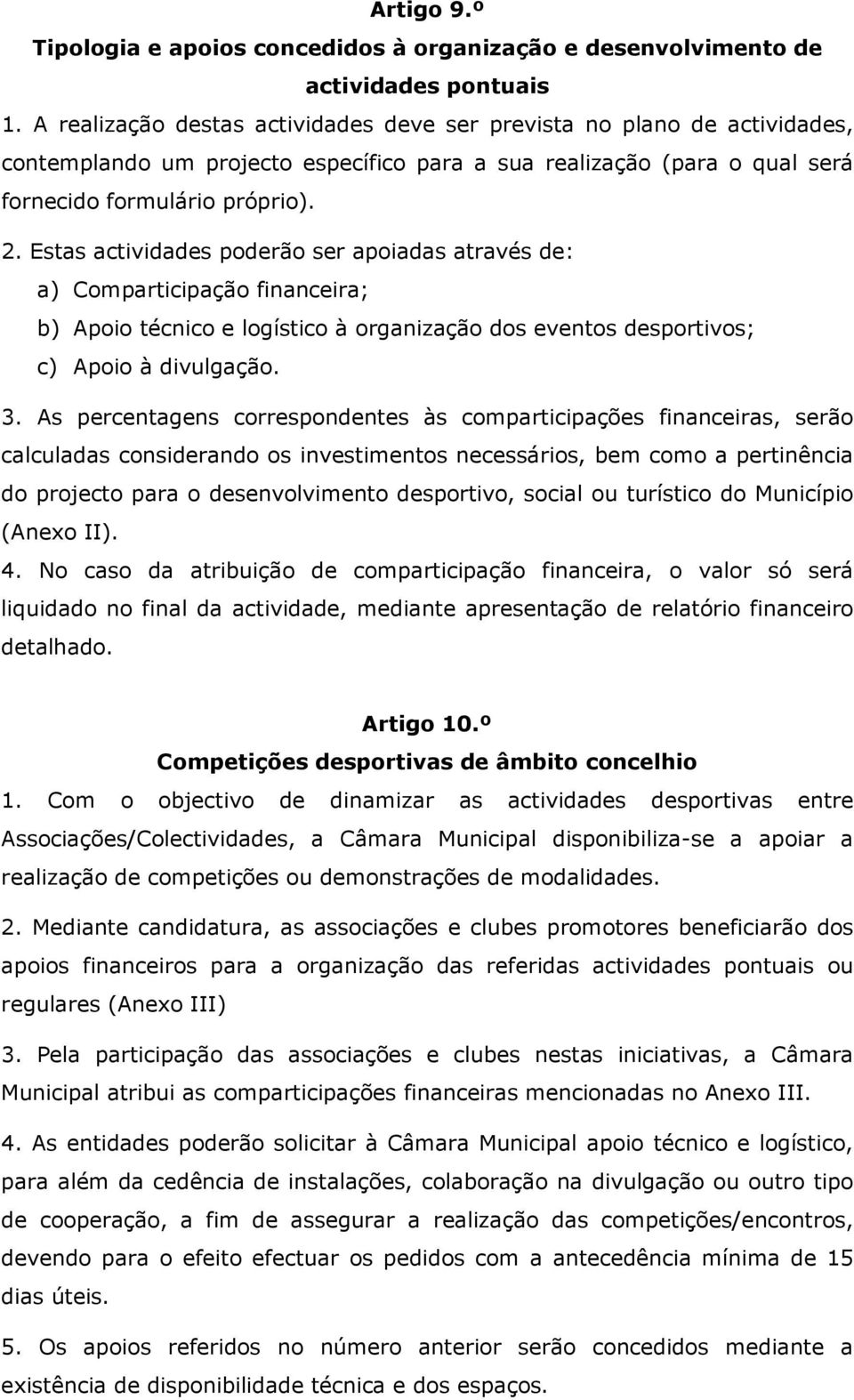 Estas actividades poderão ser apoiadas através de: a) Comparticipação financeira; b) Apoio técnico e logístico à organização dos eventos desportivos; c) Apoio à divulgação. 3.