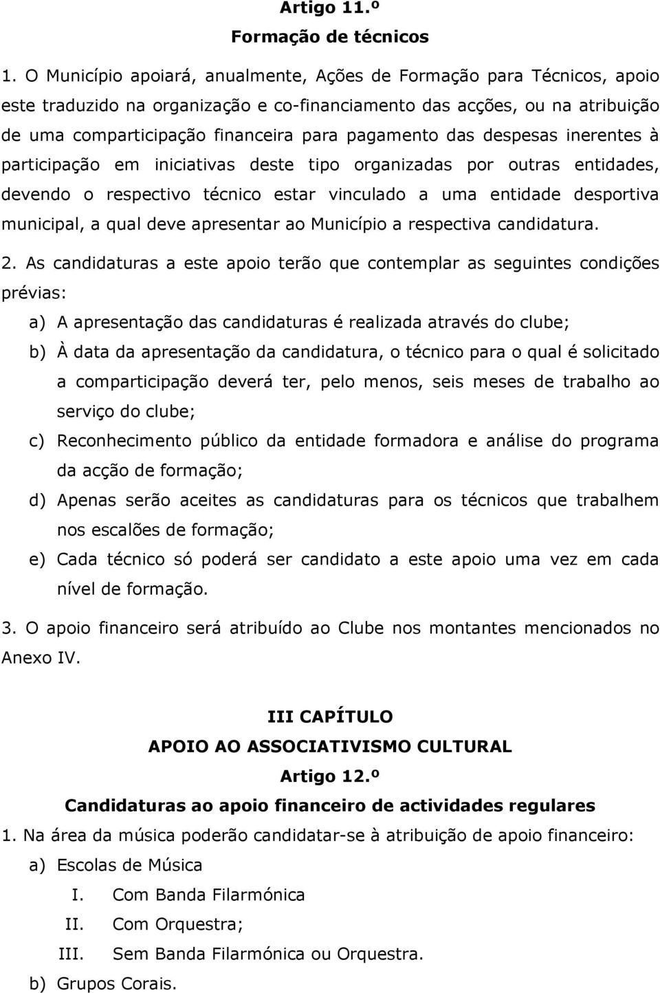 das despesas inerentes à participação em iniciativas deste tipo organizadas por outras entidades, devendo o respectivo técnico estar vinculado a uma entidade desportiva municipal, a qual deve