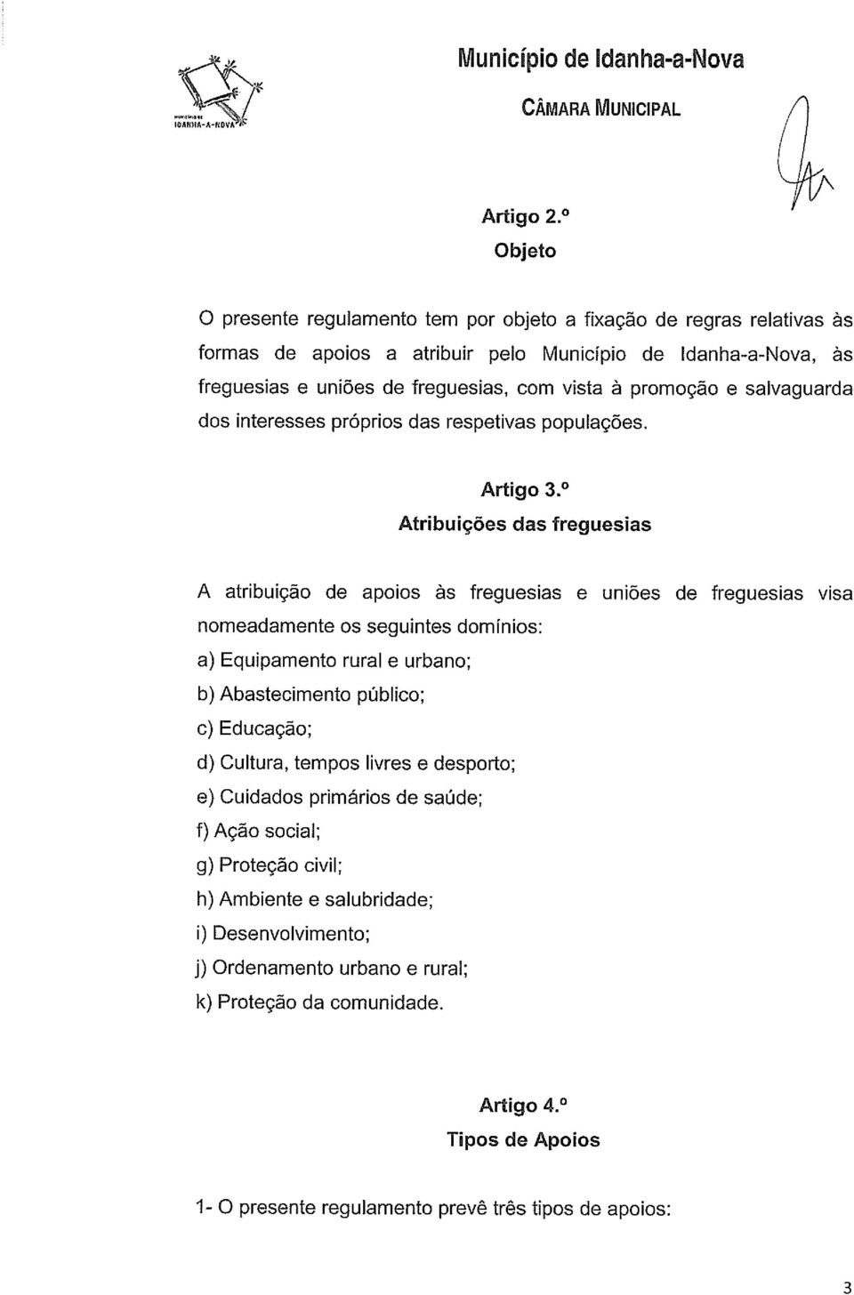 Artigo 3 Atribuições das freguesias A atribuição de apoios às freguesias e uniões de freguesias visa nomeadamente os seguintes domínios: a) Equipamento rural e urbano; b) Abastecimento público; c)