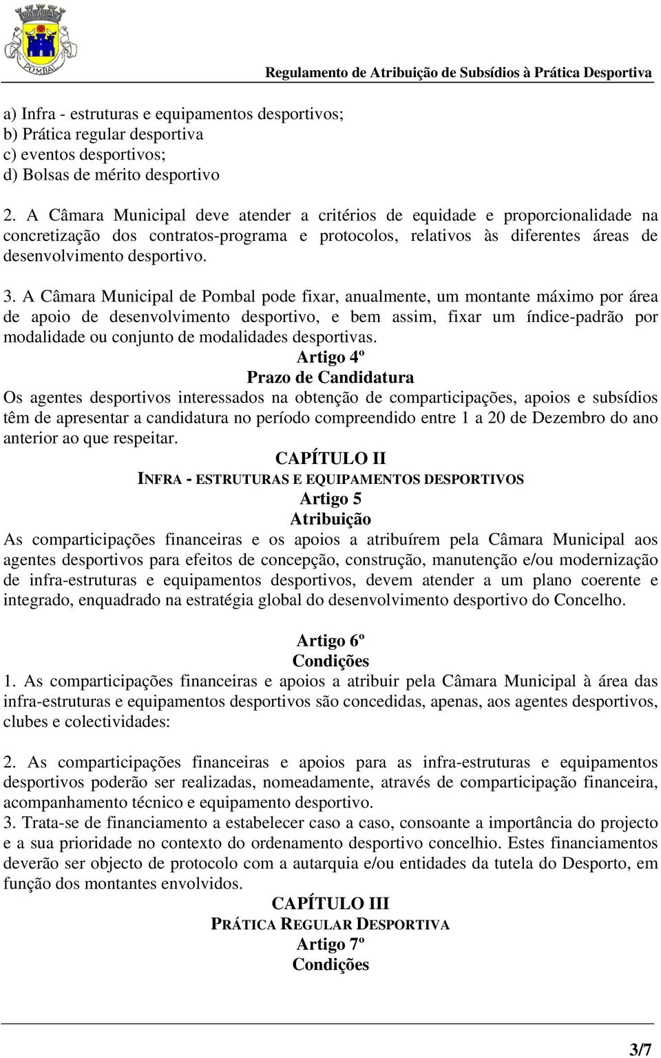 A Câmara Municipal de Pombal pode fixar, anualmente, um montante máximo por área de apoio de desenvolvimento desportivo, e bem assim, fixar um índice-padrão por modalidade ou conjunto de modalidades