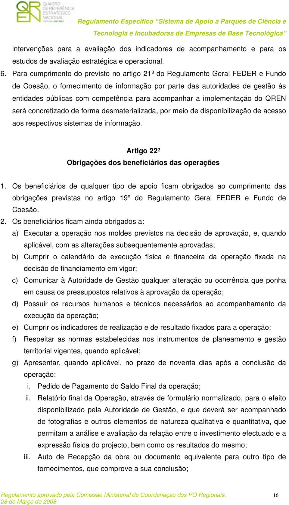 acompanhar a implementação do QREN será concretizado de forma desmaterializada, por meio de disponibilização de acesso aos respectivos sistemas de informação.